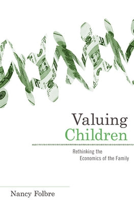 Valuing Children: Rethinking the Economics of the Family by Folbre, Nancy