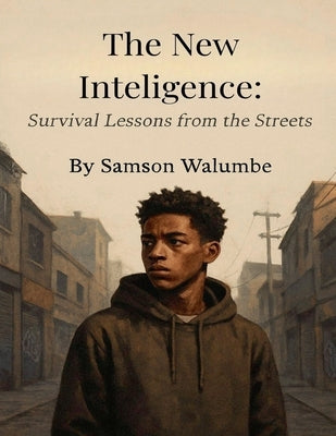 The New Inteligence: Survival Lessons from the Streets by Walumbe, Samson