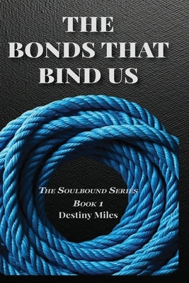 The Bonds That Bind Us by Miles, Destiny