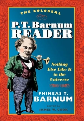 The Colossal P. T. Barnum Reader: Nothing Else Like It in the Universe by Barnum, P. T.