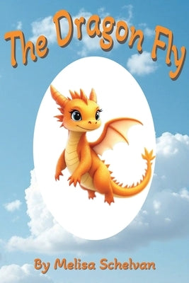 The Dragon Fly: An uplifting story with a Christian theme about a small dragon who is almost as small as a dragon fly. He finds out that size doesn't by Schelvan, Melisa