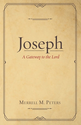 Joseph: A Gateway to the Lord by Peters, Merrell M.