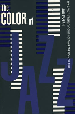 Color of Jazz: Race and Representation in Postwar American Culture by Panish, Jon