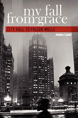 My Fall from Grace: City Hall to Prison Walls by Laski, James J.