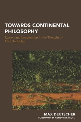 Towards Continental Philosophy: Reason and Imagination in the Thought of Max Deutscher by Deutscher, Max
