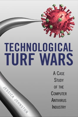 Technological Turf Wars: A Case Study of the AntiVirus Industry by Johnston, Jessica R.