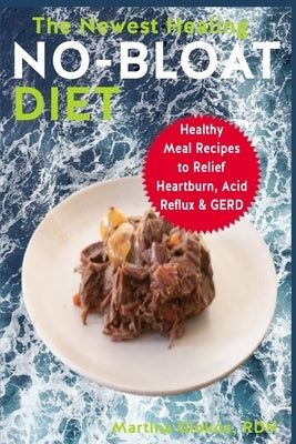The Newest Healing No Bloat Diet: Healthy Meal Recipes to Relief Heartburn, Acid Reflux & GERD by Giokos Rdn, Martina