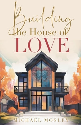 Building the House of Love by Mosley, Michael