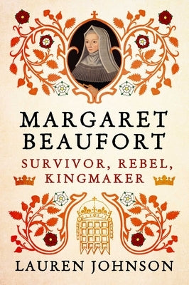 Margaret Beaufort: Survivor, Rebel, Kingmaker by Johnson, Lauren