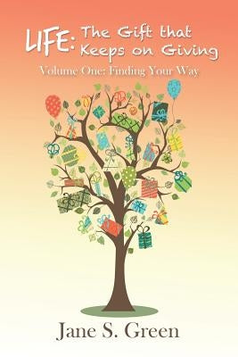 Life: The Gift that Keeps on Giving: Volume One: Finding Your Way by Green, Jane S.