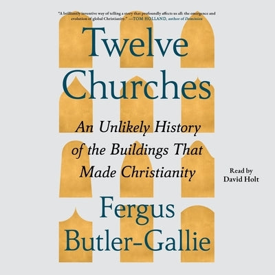 Twelve Churches: An Unlikely History of the Buildings That Made Christianity by Butler-Gallie, Fergus