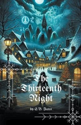 The Thirteenth Night: A Christmas Horror by Fates, S. B.