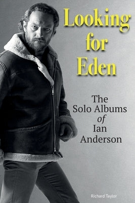 Looking For Eden: The Solo Albums Of Ian Anderson by Taylor, Richard
