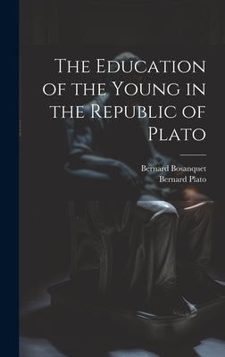 The Education of the Young in the Republic of Plato by Bosanquet, Bernard