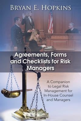 Agreements, Forms and Checklists for Risk Managers: A Companion to Legal Risk Management for In-House Counsel and Managers by Hopkins, Bryan E.