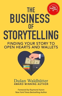 The Business Of Storytelling: Finding Your Story To Open Hearts And Wallets by Waldhütter, Dusan