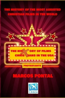 The Story of Christian Films in the USA: The History of the Most Assisted Christian Films in the World by Lairência, Roseli