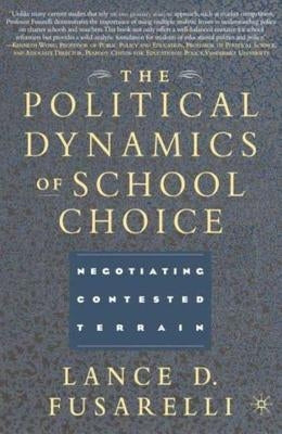 The Political Dynamics of School Choice: Negotiating Contested Terrain by Fusarelli, L.
