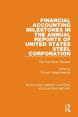 Financial Accounting Milestones in the Annual Reports of United States Steel Corporation: The First Seven Decades by Vangermeersch, Richard