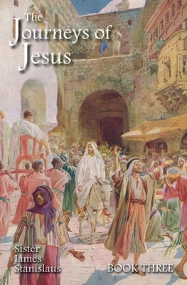 The Journeys of Jesus Book Three by Stanislaus, Sister James