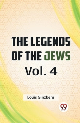 The Legends Of The Jews Vol. 4 by Ginzberg, Louis
