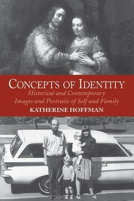 Concepts Of Identity: Historical And Contemporary Images And Portraits Of Self And Family by Hoffman, Katherine