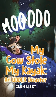 My Cow Stole My Kayak: An UDDER Disaster by Liset, Glen