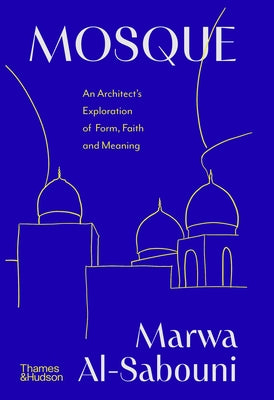 Mosque: An Exploration of Form, Meaning and Faith by Al-Sabouni, Marwa