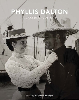 Phyllis Dalton: A Career in Costume: From Lawrence of Arabia to the Princess Bride by Ballinger, Alexander