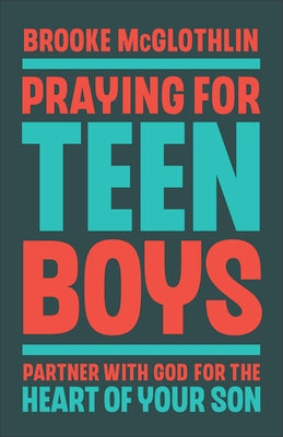 Praying for Teen Boys: Partner with God for the Heart of Your Son by McGlothlin, Brooke