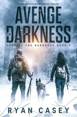 Avenge the Darkness: A Post Apocalyptic EMP Survival Thriller by Casey, Ryan
