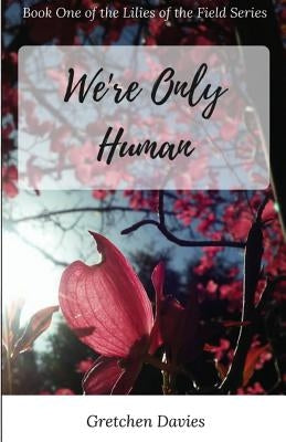 We're Only Human: Book One of the Lilies of the Field Series by Davies, Gretchen