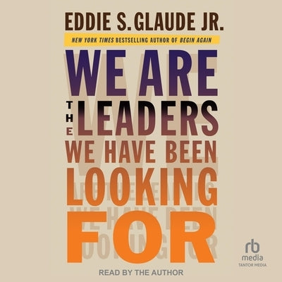 We Are the Leaders We Have Been Looking for by Glaude, Eddie S.