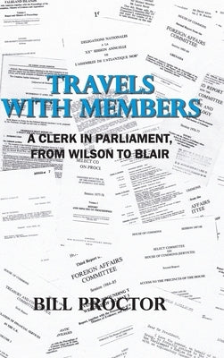 Travels with Members: A Clerk in Parliament, from Wilson to Blair by Proctor, Bill