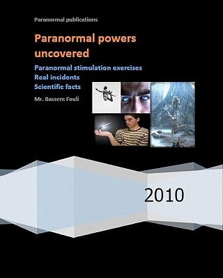 Paranormal powers uncovered: Real incidents, paranormal stimulation exercises and scientific facts by Fouli, Bassem