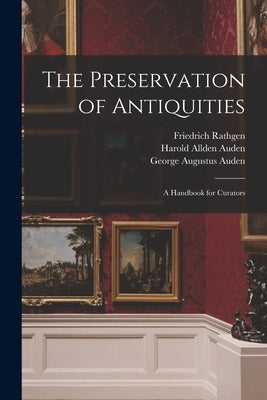 The Preservation of Antiquities; a Handbook for Curators by Auden, Harold Allden