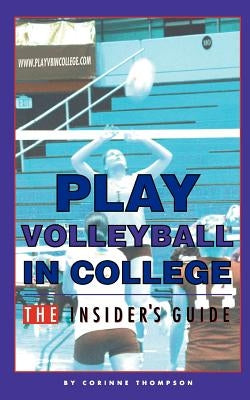 Play Volleyball in College. The Insider's Guide by Thompson, Kelly