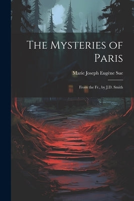 The Mysteries of Paris: From the Fr., by J.D. Smith by Sue, Marie Joseph Eugène