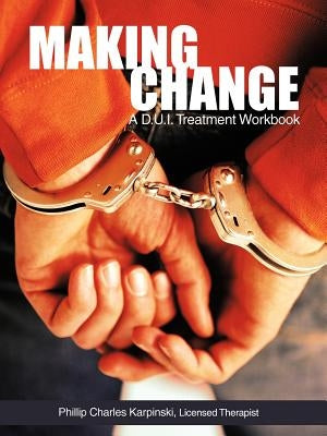 Making Change: A D.U.I. Treatment Workbook by Karpinski, Phillip Charles