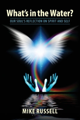 What's in the Water?: Our Soul's Reflection on Spirit and Self by Russell, Mike