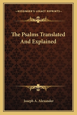 The Psalms Translated And Explained by Alexander, Joseph A.
