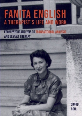 Fanita English A Therapist's life and work: From psychoanalysis to transactional analysis and Gestalt therapy by Röhl, Sigrid