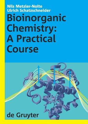 Bioinorganic Chemistry: A Practical Course by Metzler-Nolte, Nils