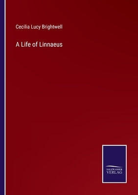 A Life of Linnaeus by Brightwell, Cecilia Lucy
