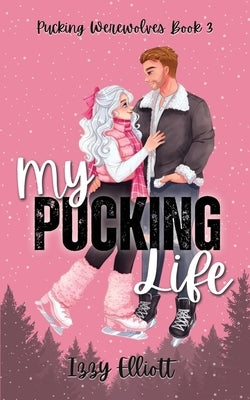 My Pucking Life by Elliott, Izzy
