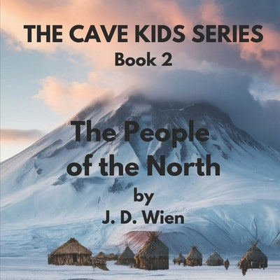 The Cave Kids Series: Book 2: The People of the North by Wien, J. D.