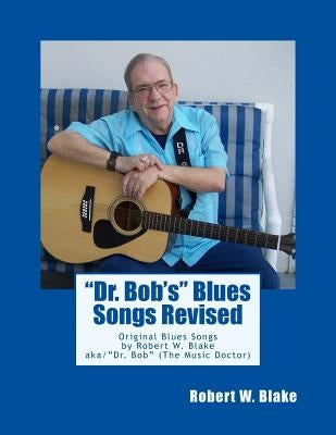 "Dr. Bob's" Blues Songs Revised by Blake, Robert W.