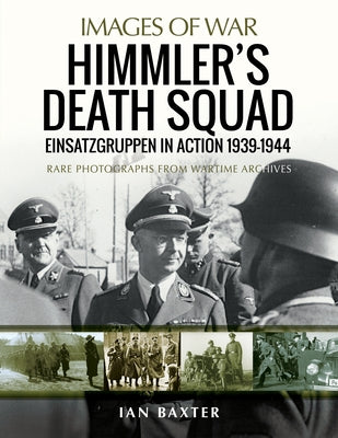 Himmler's Death Squad: Einsatzgruppen in Action, 1939-1944 by Baxter, Ian