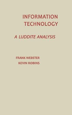 Information Technology: A Luddite Analysis by Webster, Frank