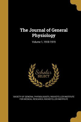 The Journal of General Physiology; Volume 1, 1918-1919 by Society of General Physiologists